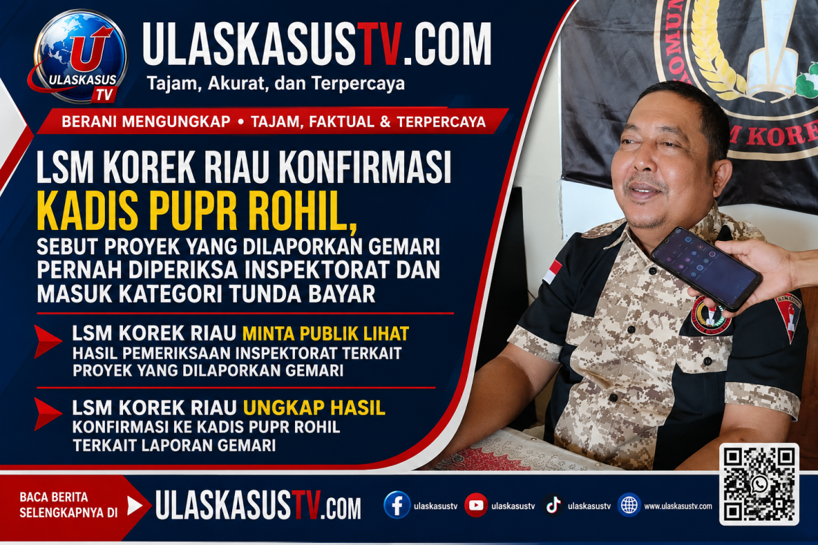 LSM KOREK Riau Konfirmasi Kadis PUPR Rohil, Sebut Proyek yang Dilaporkan GEMARI Pernah Diperiksa Inspektorat dan Masuk Kategori Tunda Bayar