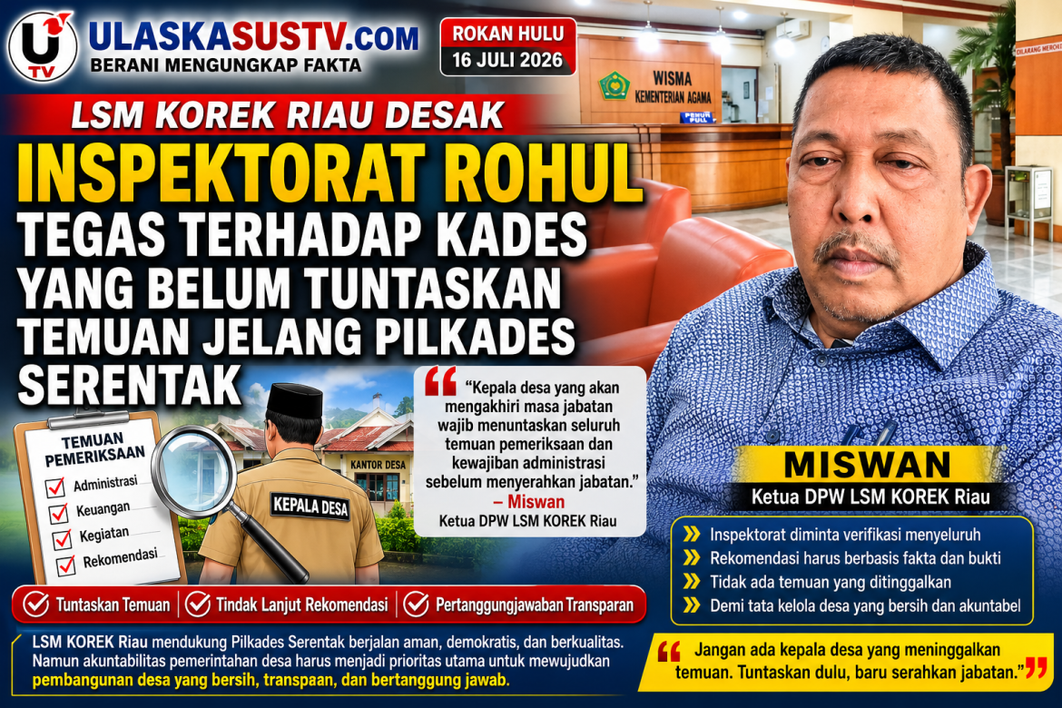 LSM KOREK Riau Minta Inspektorat Rohul Tegas terhadap Kades yang Belum Tuntaskan Temuan Jelang Pilkades Serentak
